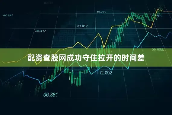 配资查股网成功守住拉开的时间差